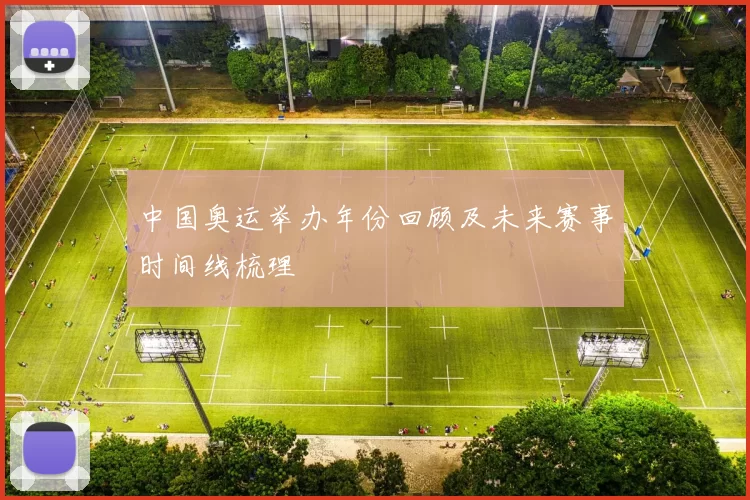中国奥运举办年份回顾及未来赛事时间线梳理