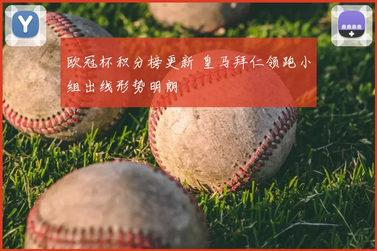 欧冠杯积分榜更新 皇马拜仁领跑小组出线形势明朗