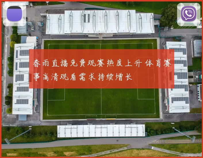 春雨直播免费观赛热度上升 体育赛事高清观看需求持续增长
