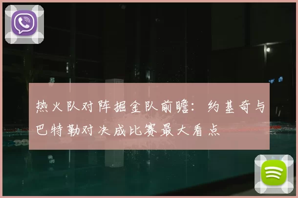 热火队对阵掘金队前瞻：约基奇与巴特勒对决成比赛最大看点