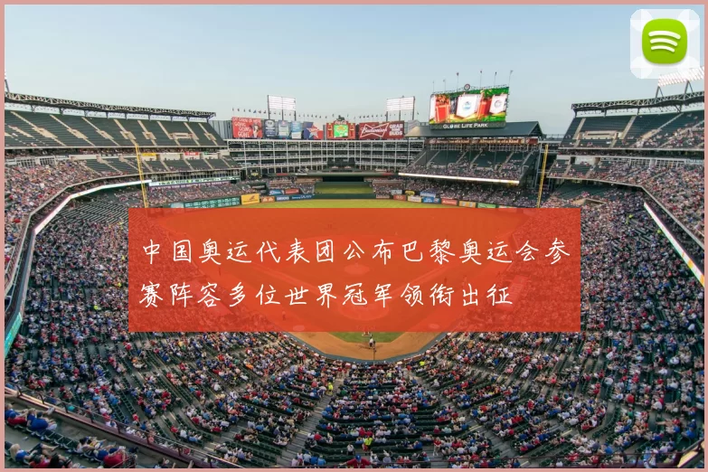 中国奥运代表团公布巴黎奥运会参赛阵容多位世界冠军领衔出征