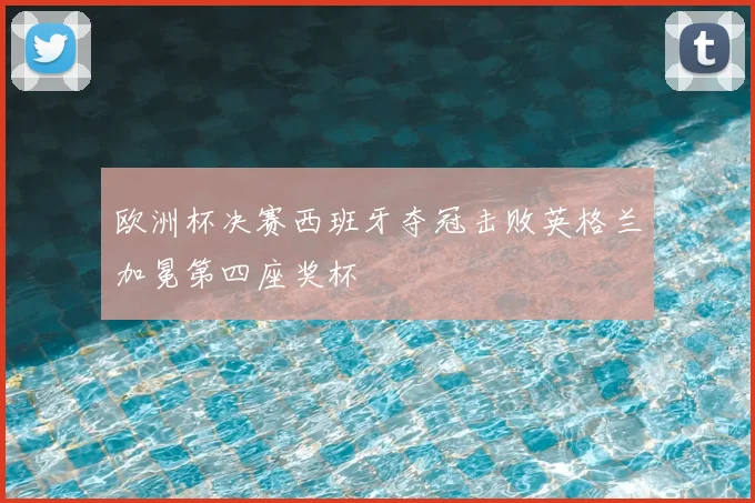 欧洲杯决赛西班牙夺冠击败英格兰加冕第四座奖杯