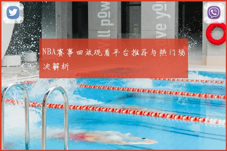 NBA赛事回放观看平台推荐与热门场次解析