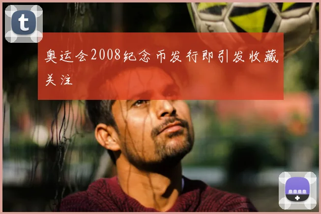 奥运会2008纪念币发行即引发收藏关注
