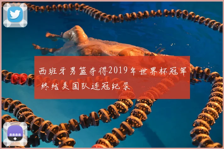 西班牙男篮夺得2019年世界杯冠军 终结美国队连冠纪录