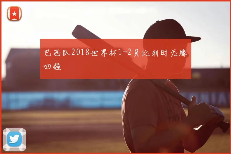 巴西队2018世界杯1-2负比利时无缘四强